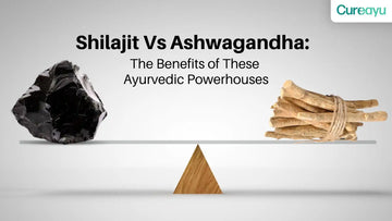 Shilajit Vs Ashwagandha: Unraveling the Benefits of These Ayurvedic Powerhouses