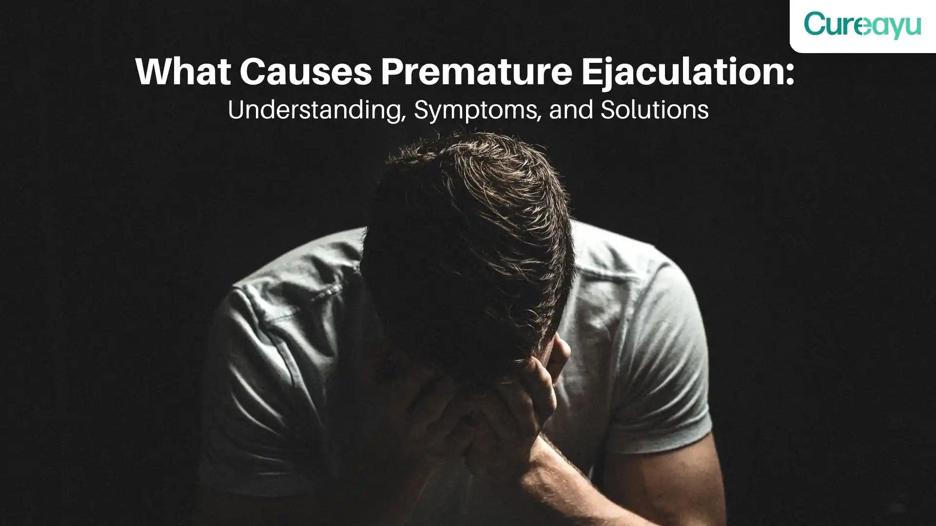 What Causes Premature Ejaculation: Understanding, Symptoms, and Solutions